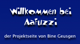 Willkommen bei Aafuzzi, Bines Projektseite